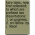 Fairy Tales, Now First Collected; To Which Are Prefixed Two Dissertations: 1. On Pygmies. 2. On Fairies. By J. Ritson