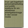 Hr-pr: Get Together? Personalmarketing Und Public Relations Für Ein Attraktives Arbeitgeberimage In Den Social Media by Marina Eilert