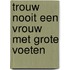 Trouw nooit een vrouw met grote voeten