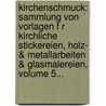 Kirchenschmuck: Sammlung Von Vorlagen F R Kirchliche Stickereien, Holz- & Metallarbeiten & Glasmalereien, Volume 5... door Georg Dengler