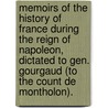 Memoirs Of The History Of France During The Reign Of Napoleon, Dictated To Gen. Gourgaud (To The Count De Montholon). by Napoleon I