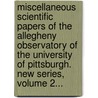 Miscellaneous Scientific Papers Of The Allegheny Observatory Of The University Of Pittsburgh. New Series, Volume 2... by Allegheny Observatory