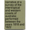 Narrative Of A Survey Of The Intertropical And Western Coasts Of Australia; Performed Between The Years 1818 And 1822 by Philip Parker King