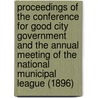 Proceedings Of The Conference For Good City Government And The Annual Meeting Of The National Municipal League (1896) by National Municipal League