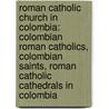 Roman Catholic Church In Colombia: Colombian Roman Catholics, Colombian Saints, Roman Catholic Cathedrals In Colombia by Source Wikipedia
