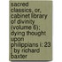 Sacred Classics, Or, Cabinet Library Of Divinity (Volume 6); Dying Thought Upon Philippians I: 23 ] By Richard Baxter