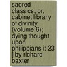 Sacred Classics, Or, Cabinet Library Of Divinity (Volume 6); Dying Thought Upon Philippians I: 23 ] By Richard Baxter door Richard [Cattermole