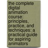 The Complete Digital Animation Course: Principles, Practice, And Techniques: A Practical Guide For Aspiring Animators door Andy Wyatt