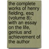 The Complete Works Of Henry Fielding, Esq (Volume 8); With An Essay On The Life, Genius And Achievement Of The Author by Henry Fielding