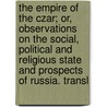 The Empire Of The Czar; Or, Observations On The Social, Political And Religious State And Prospects Of Russia. Transl by Mar Mar Mar Mar Mar Mar Mar Mar Mar Mar Mar Mar Mar Mar Mar Mar Mar Mar Custine Astolphe