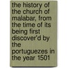 The History Of The Church Of Malabar, From The Time Of Its Being First Discover'd By The Portuguezes In The Year 1501 door Michael Geddes
