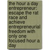 The Hour A Day Entrepreneur: Escape The Rat Race And Achieve Entrepreneurial Freedom With Only One Focused Hour A Day door Henry J. Evans