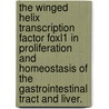 The Winged Helix Transcription Factor Foxl1 In Proliferation And Homeostasis Of The Gastrointestinal Tract And Liver. by Sara Dutton Sackett