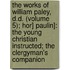 The Works Of William Paley, D.D. (Volume 5); Hor] Paulin]: The Young Christian Instructed; The Clergyman's Companion