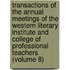 Transactions Of The Annual Meetings Of The Western Literary Institute And College Of Professional Teachers (Volume 8)