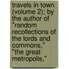 Travels In Town (Volume 2); By The Author Of "Random Recollections Of The Lords And Commons," "The Great Metropolis," door Jaytech