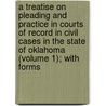 A Treatise On Pleading And Practice In Courts Of Record In Civil Cases In The State Of Oklahoma (Volume 1); With Forms door Arthur B. Honnold