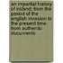 An Impartial History Of Ireland; From The Period Of The English Invasion To The Present Time: From Authentic Documents