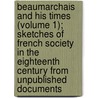 Beaumarchais And His Times (Volume 1); Sketches Of French Society In The Eighteenth Century From Unpublished Documents door Louis De Lomenie