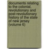 Documents Relating To The Colonial, Revolutionary And Post-Revolutionary History Of The State Of New Jersey (Volume 6) by Ser. 1 New Jersey Archives