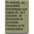 M Moires, Ou Souvenirs Historiques Sur Napol On, La R Volution, Le Directoire Le Consulat, L'Empire Et La Restauration