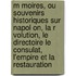 M Moires, Ou Souvenirs Historiques Sur Napol On, La R Volution, Le Directoire Le Consulat, L'Empire Et La Restauration