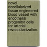 Novel Decellularized Tissue Engineered Blood Vessel With Endothelial Progenitor Cells For Arterial Revasculariization. door Clay Quint