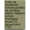 Oratio De Obedientia Romano Pontifici Ab Omnibus Debita, Habita In Schola Theologica Lovanii 12. Januarii Anni 1723... door Hermannus Damen