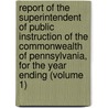 Report Of The Superintendent Of Public Instruction Of The Commonwealth Of Pennsylvania, For The Year Ending (Volume 1) door Pennsylvania Dept of Instruction