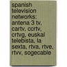 Spanish Television Networks: Antena 3 Tv, Cartv, Ccrtv, Crtvg, Euskal Telebista, La Sexta, Rtva, Rtve, Rtvv, Sogecable door Source Wikipedia