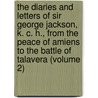 The Diaries And Letters Of Sir George Jackson, K. C. H., From The Peace Of Amiens To The Battle Of Talavera (Volume 2) by Sir George Jackson