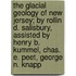 The Glacial Geology Of New Jersey; By Rollin D. Salisbury, Assisted By Henry B. Kummel, Chas. E. Peet, George N. Knapp