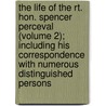 The Life Of The Rt. Hon. Spencer Perceval (Volume 2); Including His Correspondence With Numerous Distinguished Persons door Sir Spencer Walpole