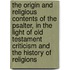 The Origin And Religious Contents Of The Psalter, In The Light Of Old Testament Criticism And The History Of Religions