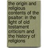 The Origin And Religious Contents Of The Psalter: In The Light Of Old Testament Criticism And The History Of Religions