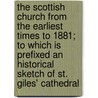 The Scottish Church From The Earliest Times To 1881; To Which Is Prefixed An Historical Sketch Of St. Giles' Cathedral door William Chambers