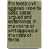 The Texas Civil Appeals Reports (36); Cases Argued And Determined In The Courts Of Civil Appeals Of The State Of Texas