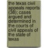 The Texas Civil Appeals Reports (38); Cases Argued And Determined In The Courts Of Civil Appeals Of The State Of Texas