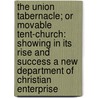 The Union Tabernacle; Or Movable Tent-Church: Showing In Its Rise And Success A New Department Of Christian Enterprise by Edwin McKean Long