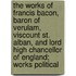The Works Of Francis Bacon, Baron Of Verulam, Viscount St. Alban, And Lord High Chancellor Of England; Works Political