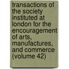 Transactions Of The Society Instituted At London For The Encouragement Of Arts, Manufactures, And Commerce (Volume 42) door Society Instituted at London for Arts