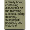 A Family Book; Containing Discourses On The Following Subjects, Being Doctrinal, Evangelical, Practical, And Historical door Eli Forbes