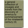 A General Collection Of Voyages And Travels From The Discovery Of America To Commencement Of The Nineteenth Century (4) door William Fordyce Mavor