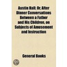 Austin Hall; Or, After Dinner Conversations Between A Father And His Children, On Subjects Of Amusement And Instruction by Unknown Author