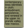 Contemporary Tewa Identities In Cloth: Embodiment, Persistence, And Renewal In The Upper Rio Grande Valley, New Mexico. door Timothy Brian Eagan
