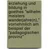 Erziehung Und Bildung In Goethes "Wilhelm Meisters Wanderjahre(N)," Vornehmlich Am Beispiel Der "Padagogischen Provinz" door Axel Frieling