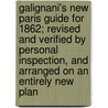Galignani's New Paris Guide For 1862; Revised And Verified By Personal Inspection, And Arranged On An Entirely New Plan door W. Galignani and Co