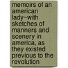 Memoirs Of An American Lady~With Sketches Of Manners And Scenery In America, As They Existed Previous To The Revolution door Mrs Anne Grant
