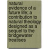 Natural Evidence Of A Future Life; A Contribution To Natural Theology Designed As A Sequel To The Bridgewater Treatises by Frederick Collier Bakewell