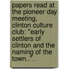 Papers Read At The Pioneer Day Meeting, Clinton Culture Club: "Early Settlers Of Clinton And The Naming Of The Town..". door Mary Benham